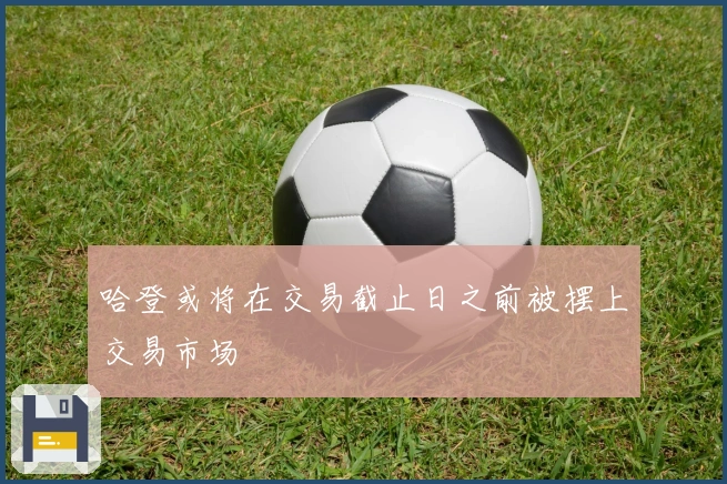 哈登或将在交易截止日之前被摆上交易市场