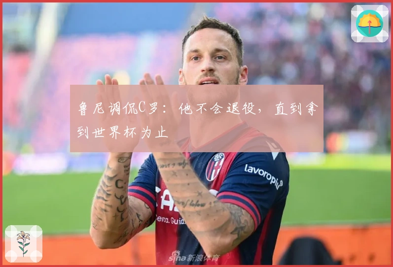 鲁尼调侃C罗：他不会退役，直到拿到世界杯为止