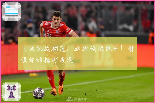 上次挑战榴莲，这次试试扳手！静候你的精彩表现